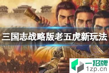 《三国志战略版》老五虎新玩法推荐 赵云关羽张飞阵容搭配怎么玩?