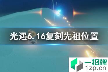 《光遇》6.16复刻先祖位置 6月16日复刻先祖在哪2022