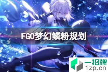 《FGO》梦幻鳞粉规划 FGO国服梦幻鳞粉刷多少