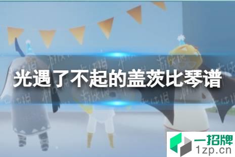 《光遇》了不起的盖茨比琴谱完整版 了不起的盖茨比光遇琴谱分享