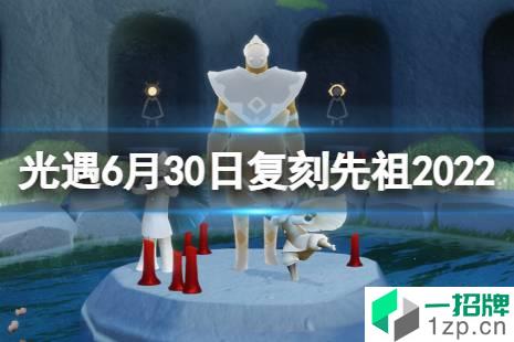 《光遇》6月30日复刻先祖2022 6.30复刻先祖是谁