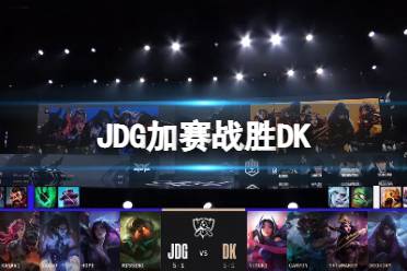 JDG加赛战胜DK JDG战胜DK锁定B组第一怎么玩?