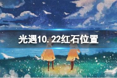 光遇10月22日红石在哪 光遇10.22红石位置怎么玩?