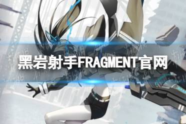 黑岩射手FRAGMENT官网 黑岩射手FRAGMENT官网是什么怎么玩?