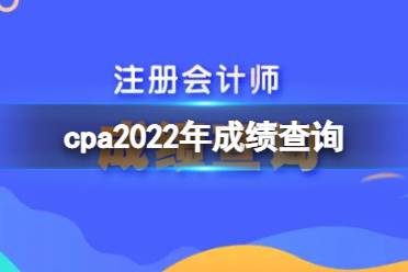 cpa2022年成绩查询 2022cp