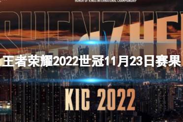 王者荣耀2022世冠11月23日赛果 王者荣耀2022KIC选拔赛11月23日赛果怎么玩?