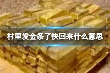 村里发金条了快回来什么意思 村里发金条了快回来什么梗